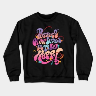 Purpose of our live's is to be happy Crewneck Sweatshirt
